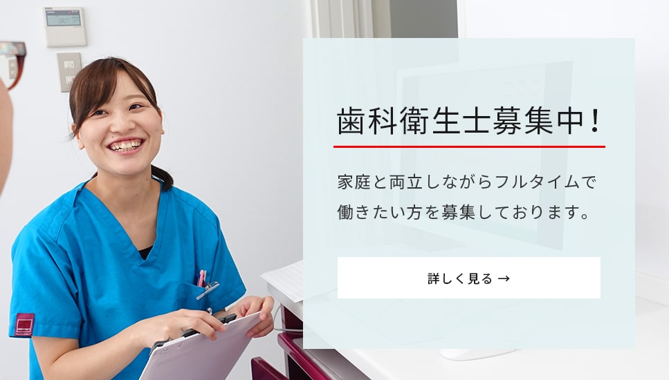 歯科衛生士募集中！家庭と両立しながらフルタイムで働きたい方を募集しております。クリックして詳細ページをご覧ください。