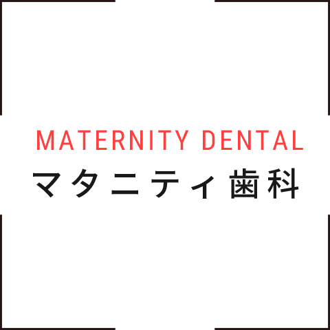 マタニティ歯科 MATERNITY DENTAL